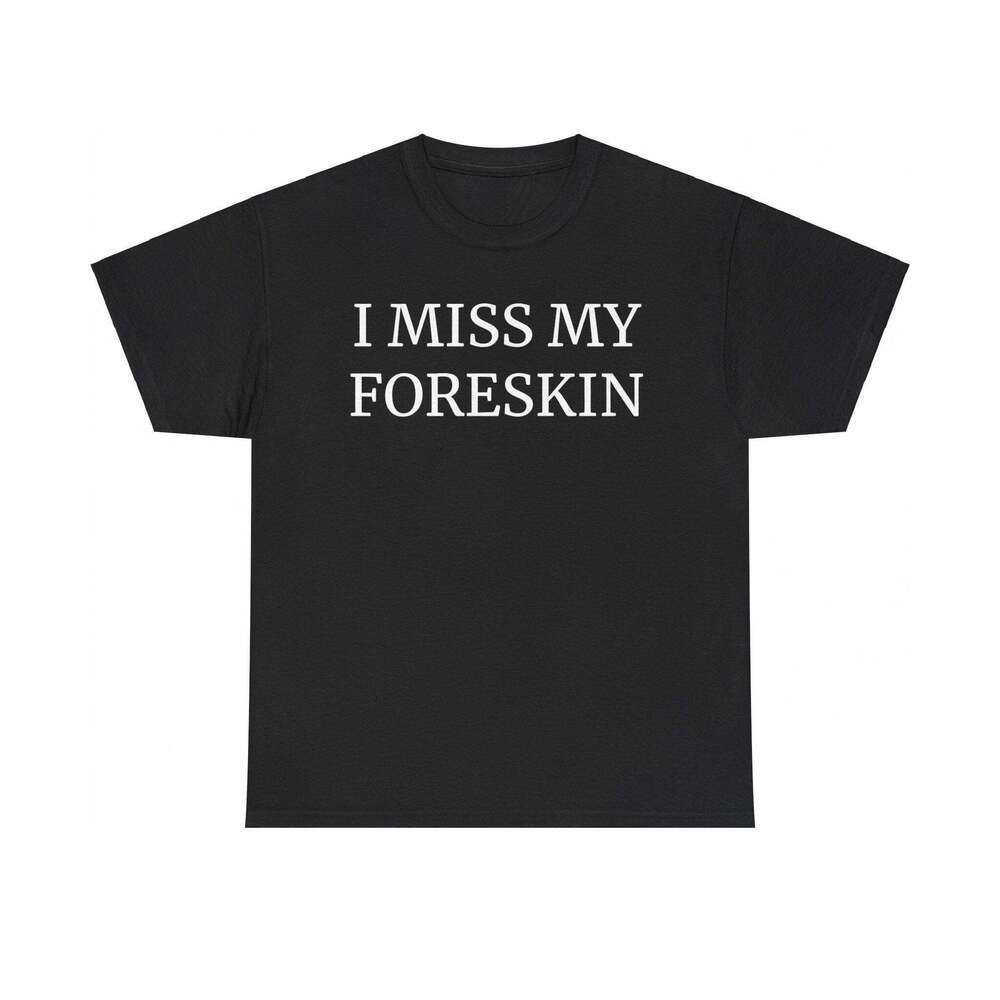 I Miss My Foreskin Dark Humor Meme Funny T-Shirt